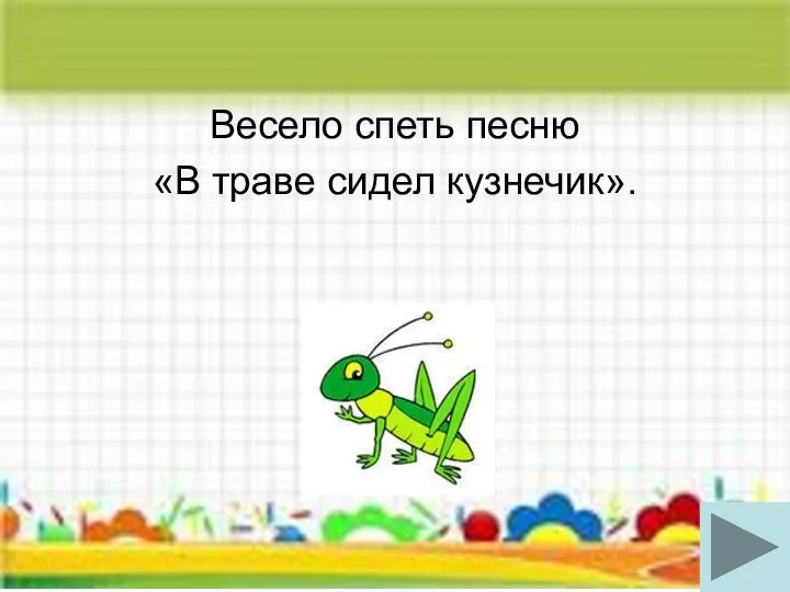 Весело спеть песню «В траве сидел кузнечик».