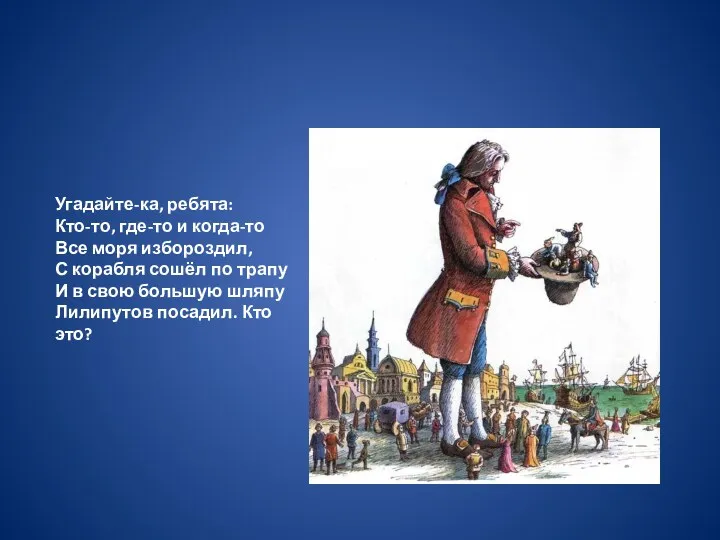 Угадайте-ка, ребята: Кто-то, где-то и когда-то Все моря избороздил, С