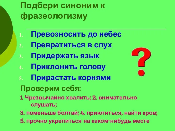 Подбери синоним к фразеологизму Превозносить до небес Превратиться в слух Придержать язык Приклонить