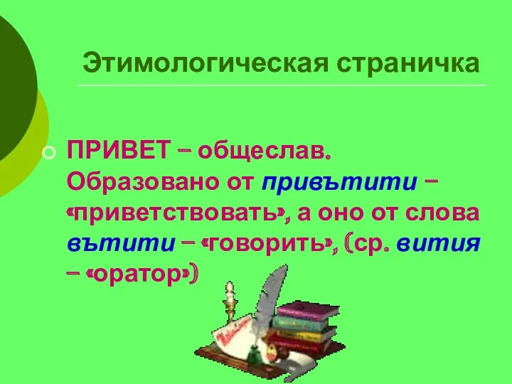 Этимологическая страничка ПРИВЕТ – общеслав. Образовано от привътити – «приветствовать», а оно от