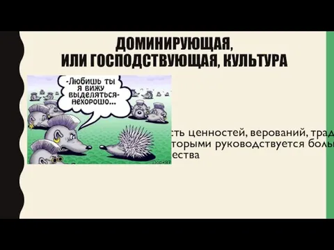 ДОМИНИРУЮЩАЯ, ИЛИ ГОСПОДСТВУЮЩАЯ, КУЛЬТУРА Совокупность ценностей, верований, традиций и обычаев, которыми руководствуется большинство членов общества