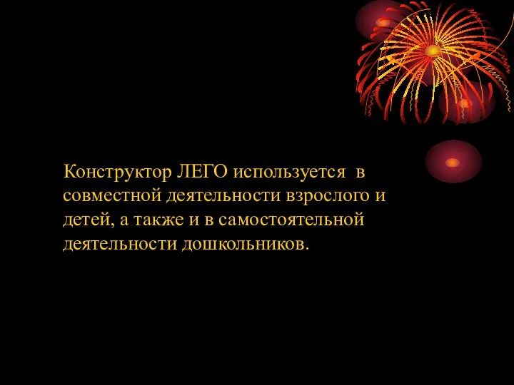 Конструктор ЛЕГО используется в совместной деятельности взрослого и детей, а также и в самостоятельной деятельности дошкольников.