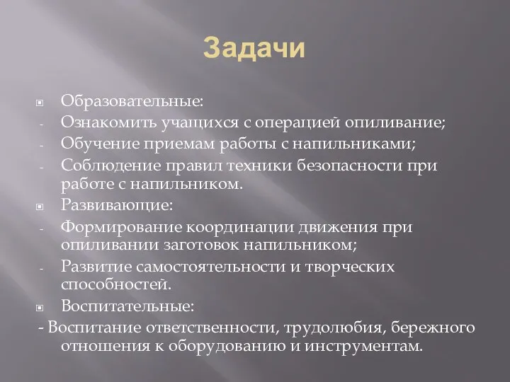 Задачи Образовательные: Ознакомить учащихся с операцией опиливание; Обучение приемам работы