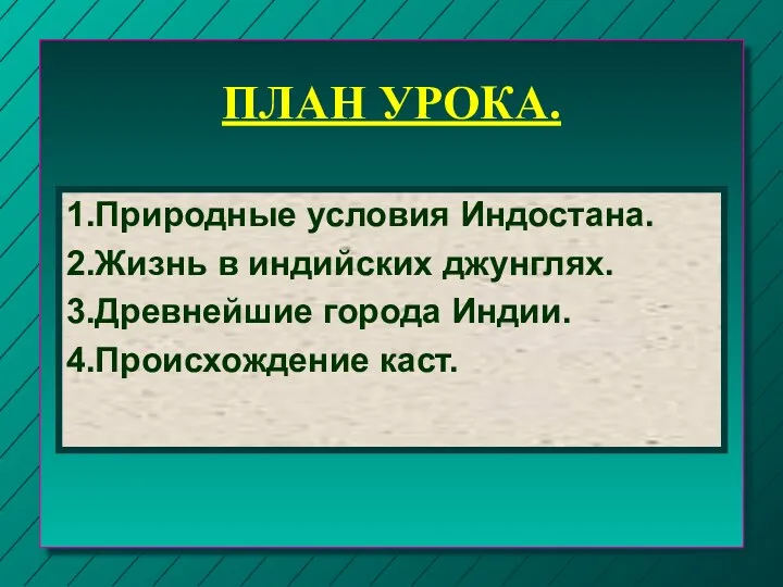 ПЛАН УРОКА. 1.Природные условия Индостана. 2.Жизнь в индийских джунглях. 3.Древнейшие города Индии. 4.Происхождение каст.