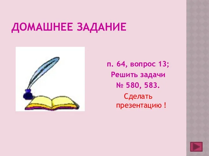 Домашнее задание п. 64, вопрос 13; Решить задачи № 580, 583. Сделать презентацию !