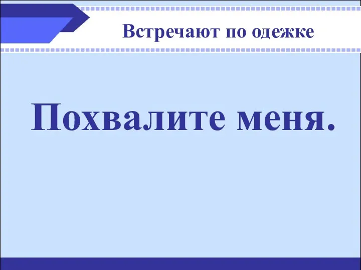 Встречают по одежке Похвалите меня.