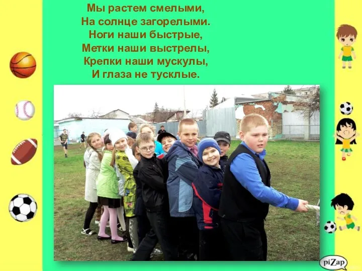 Мы растем смелыми, На солнце загорелыми. Ноги наши быстрые, Метки