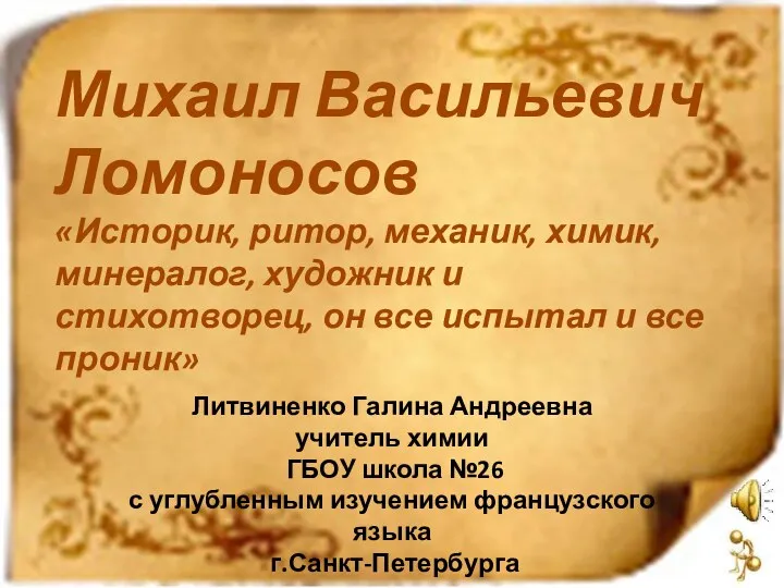 Михаил Васильевич Ломоносов «Историк, ритор, механик, химик, минералог, художник и стихотворец, он все