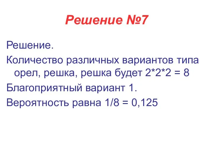 Решение №7 Решение. Количество различных вариантов типа орел, решка, решка будет 2*2*2 =
