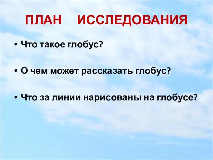 ПЛАН ИССЛЕДОВАНИЯ Что такое глобус? О чем может рассказать глобус? Что за линии нарисованы на глобусе?