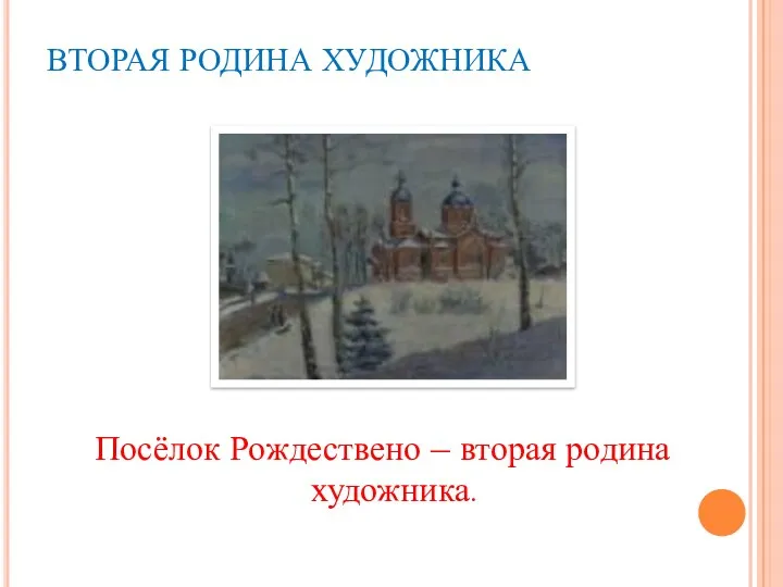 ВТОРАЯ РОДИНА ХУДОЖНИКА Посёлок Рождествено – вторая родина художника.