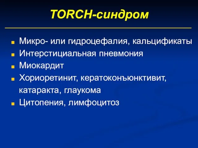 TORCH-синдром Микро- или гидроцефалия, кальцификаты Интерстициальная пневмония Миокардит Хориоретинит, кератоконъюнктивит, катаракта, глаукома Цитопения, лимфоцитоз