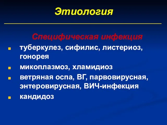 Этиология Специфическая инфекция туберкулез, сифилис, листериоз, гонорея микоплазмоз, хламидиоз ветряная оспа, ВГ, парвовирусная, энтеровирусная, ВИЧ-инфекция кандидоз