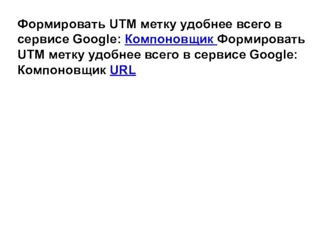 Формировать UTM метку удобнее всего в сервисе Google: Компоновщик Формировать