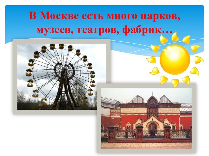 В Москве есть много парков, музеев, театров, фабрик…