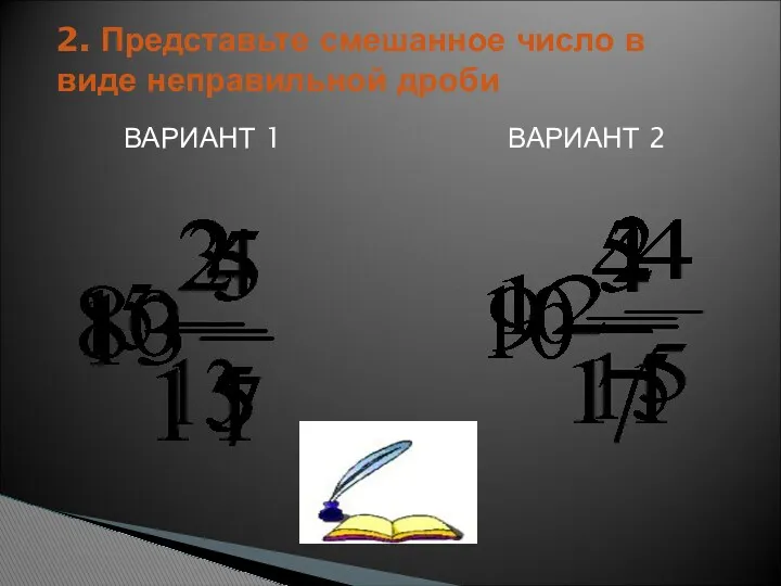 ВАРИАНТ 1 ВАРИАНТ 2 2. Представьте смешанное число в виде неправильной дроби