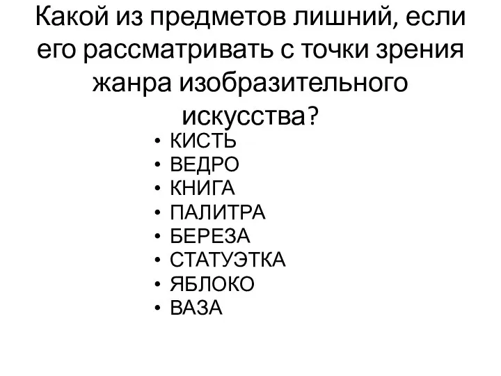 Какой из предметов лишний, если его рассматривать с точки зрения жанра изобразительного искусства?