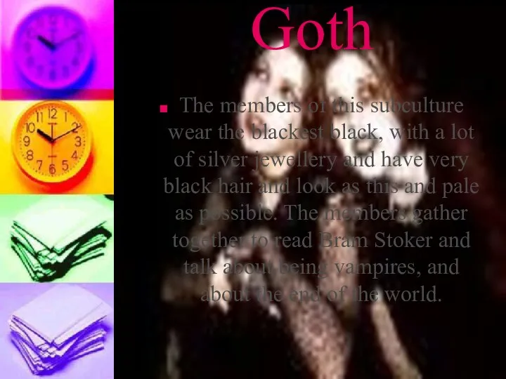 Goth The members of this subculture wear the blackest black, with a lot