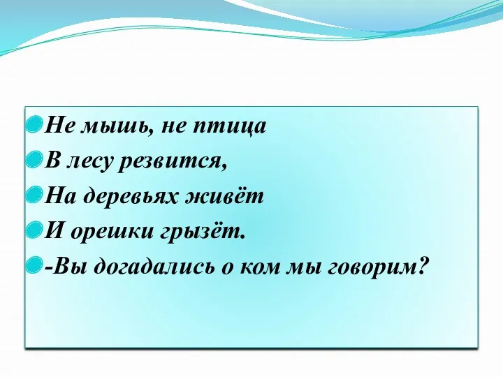 Не мышь, не птица В лесу резвится, На деревьях живёт