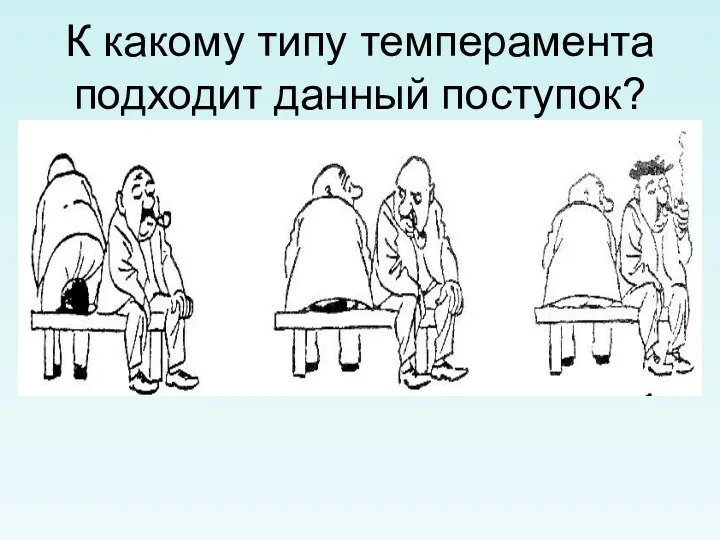 К какому типу темперамента подходит данный поступок?