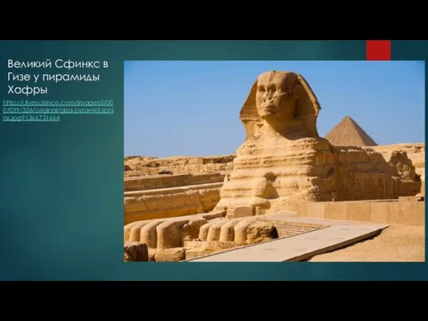 Великий Сфинкс в Гизе у пирамиды Хафры http://i.livescience.com/images/i/000/039/326/original/giza-pyramid-sphinx.jpg?1366731664