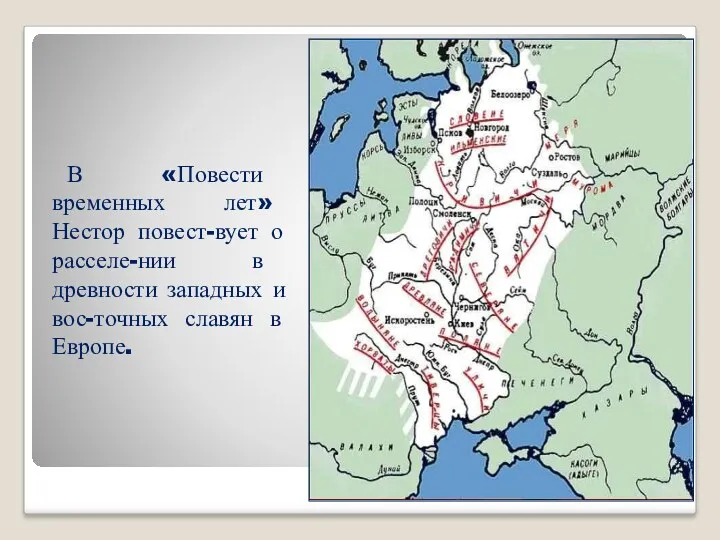 В «Повести временных лет» Нестор повест-вует о расселе-нии в древности западных и вос-точных славян в Европе.