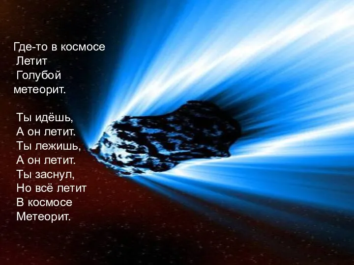 Где-то в космосе Летит Голубой метеорит. Ты идёшь, А он летит. Ты лежишь,