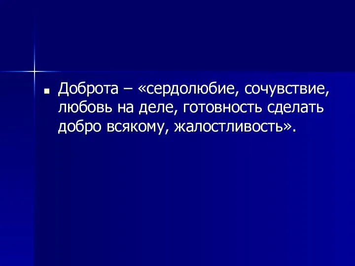 Доброта – «сердолюбие, сочувствие, любовь на деле, готовность сделать добро всякому, жалостливость».