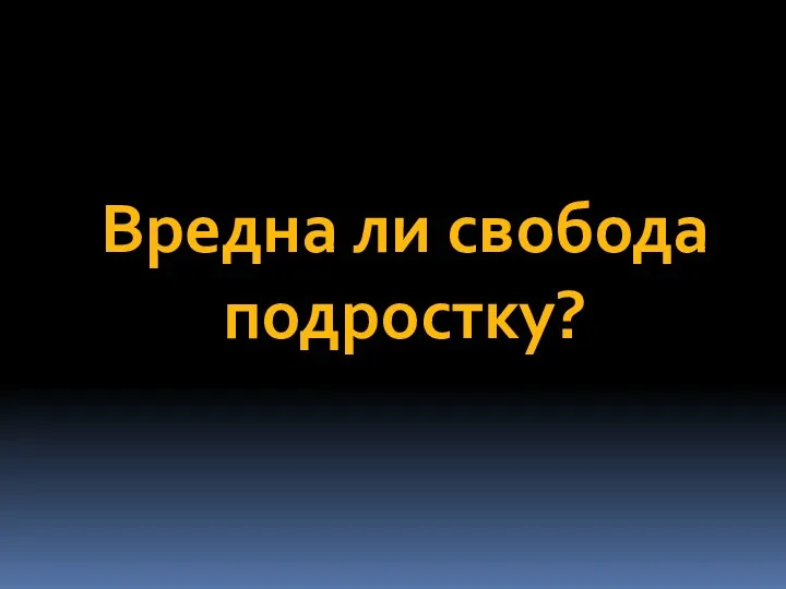 Вредна ли свобода подростку?