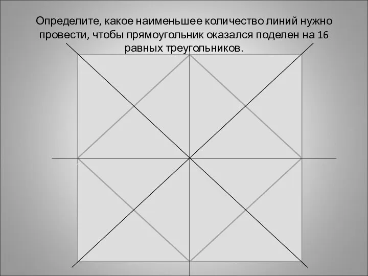 Определите, какое наименьшее количество линий нужно провести, чтобы прямоугольник оказался поделен на 16 равных треугольников.