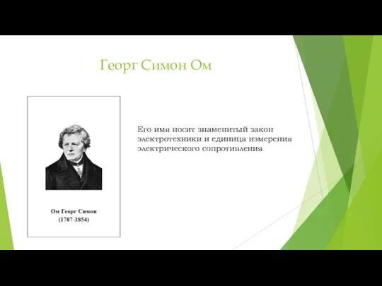 Георг Симон Ом Его имя носит знаменитый закон электротехники и единица измерения электрического сопротивления