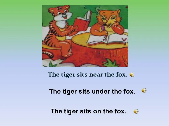 The tiger sits near the fox. The tiger sits under