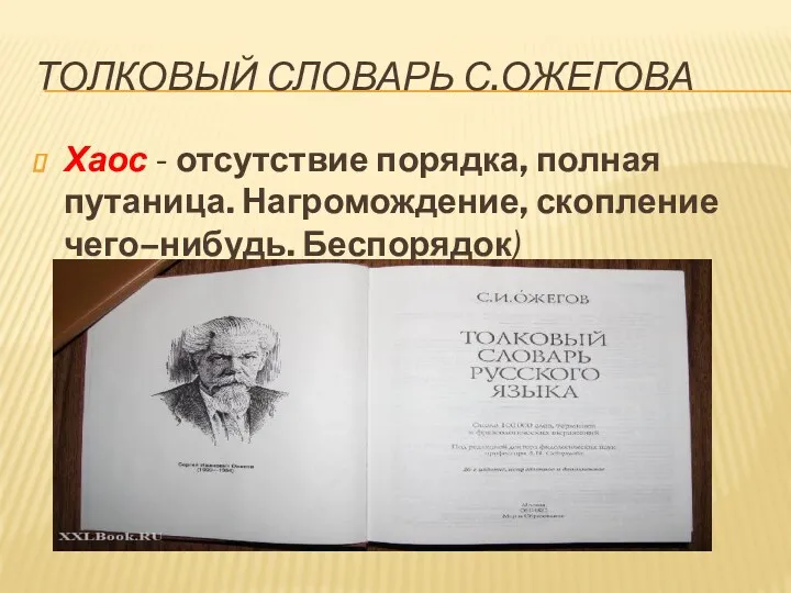 толковый словарь С.Ожегова Хаос - отсутствие порядка, полная путаница. Нагромождение, скопление чего–нибудь. Беспорядок)