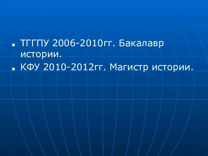 ТГГПУ 2006-2010гг. Бакалавр истории. КФУ 2010-2012гг. Магистр истории.