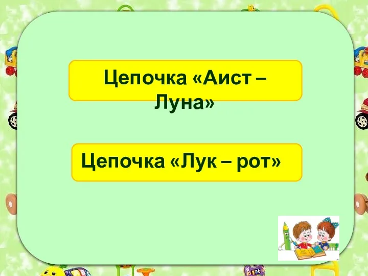 Цепочка «Аист – Луна» Цепочка «Лук – рот»