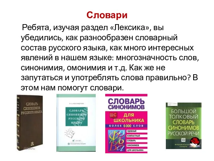 Словари Ребята, изучая раздел «Лексика», вы убедились, как разнообразен словарный состав русского языка,