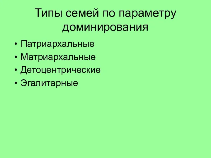 Типы семей по параметру доминирования Патриархальные Матриархальные Детоцентрические Эгалитарные