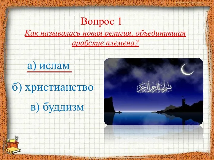 Как называлась новая религия, объединившая арабские племена? а) ислам б) христианство в) буддизм Вопрос 1