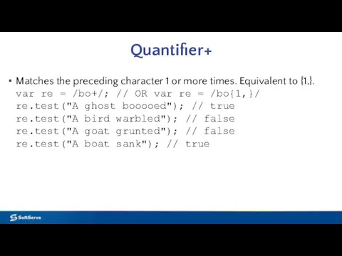 Quantifier+ Matches the preceding character 1 or more times. Equivalent