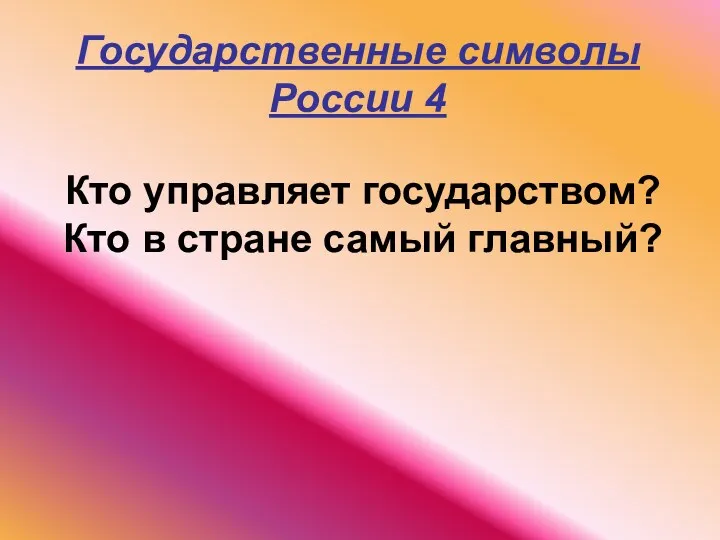 Государственные символы России 4 Кто управляет государством? Кто в стране самый главный?