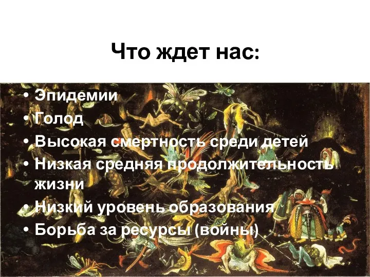 Что ждет нас: Эпидемии Голод Высокая смертность среди детей Низкая средняя продолжительность жизни