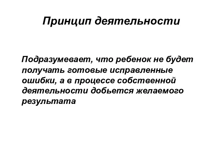 Принцип деятельности Подразумевает, что ребенок не будет получать готовые исправленные