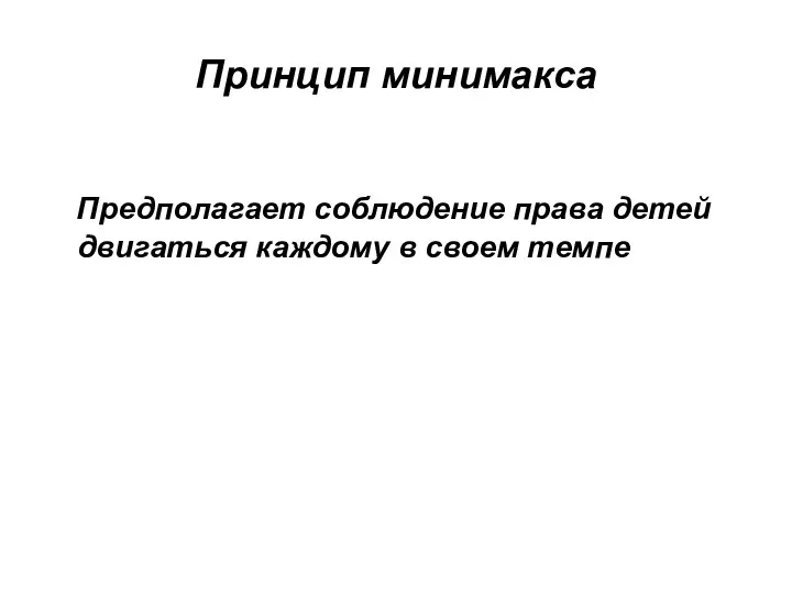 Принцип минимакса Предполагает соблюдение права детей двигаться каждому в своем темпе