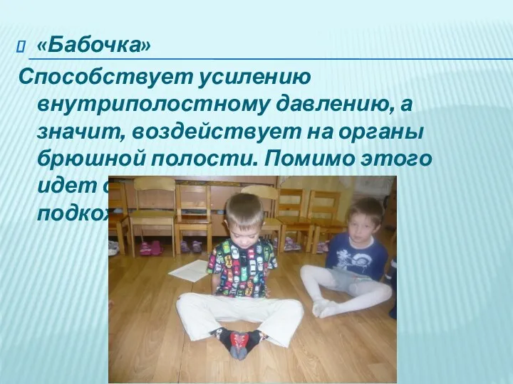 «Бабочка» Способствует усилению внутриполостному давлению, а значит, воздействует на органы