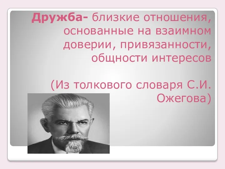 Дружба- близкие отношения, основанные на взаимном доверии, привязанности, общности интересов (Из толкового словаря С.И.Ожегова)