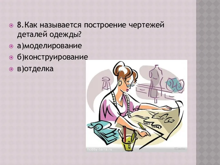 8.Как называется построение чертежей деталей одежды? а)моделирование б)конструирование в)отделка