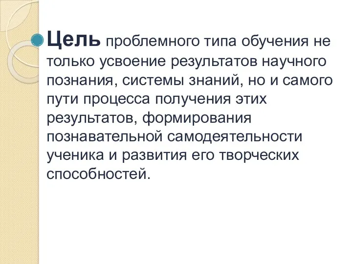 Цель проблемного типа обучения не только усвоение результатов научного познания, системы знаний, но