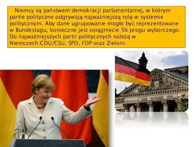 Niemcy są państwem demokracji parlamentarnej, w którym partie polityczne odgrywają najważniejszą rolę w