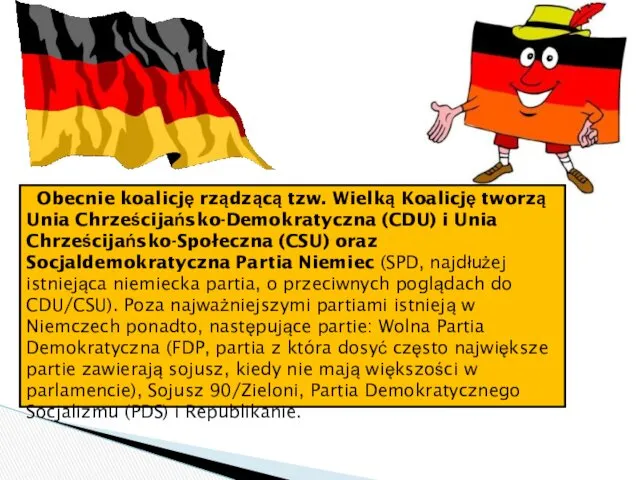 Obecnie koalicję rządzącą tzw. Wielką Koalicję tworzą Unia Chrześcijańsko-Demokratyczna (CDU) i Unia Chrześcijańsko-Społeczna
