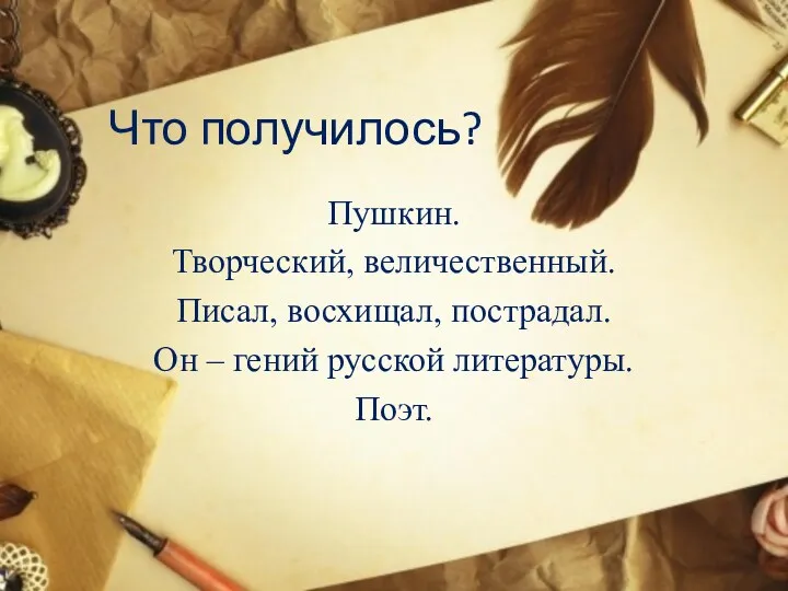Что получилось? Пушкин. Творческий, величественный. Писал, восхищал, пострадал. Он – гений русской литературы. Поэт.